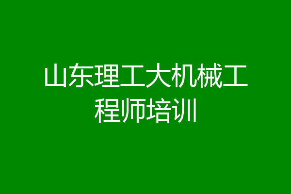 山东理工大机械工程师培训