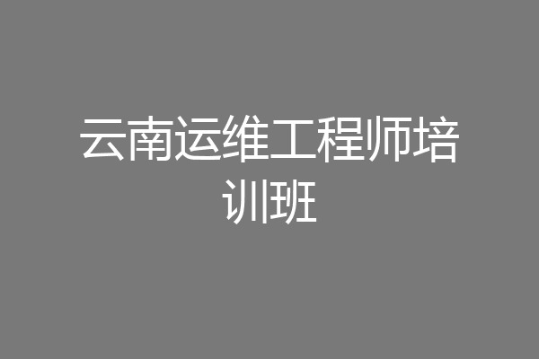 云南运维工程师培训班