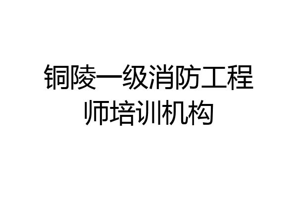 铜陵一级消防工程师培训机构