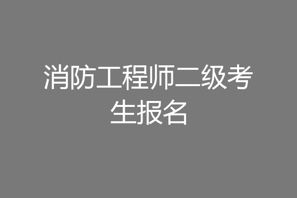 消防工程师二级考生报名
