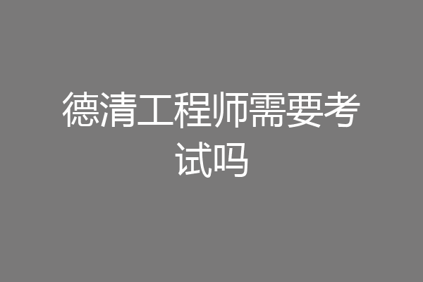 德清工程师需要考试吗