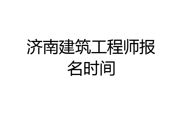 济南建筑工程师报名时间