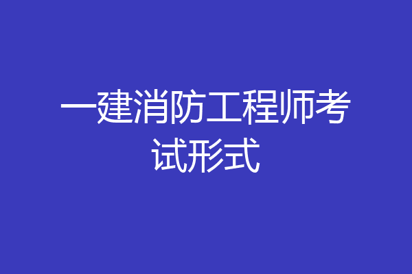 一建消防工程师考试形式