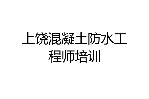 上饶混凝土防水工程师培训