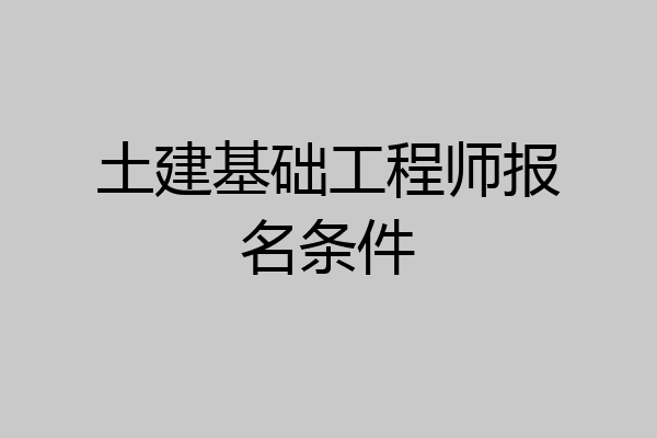 土建基础工程师报名条件