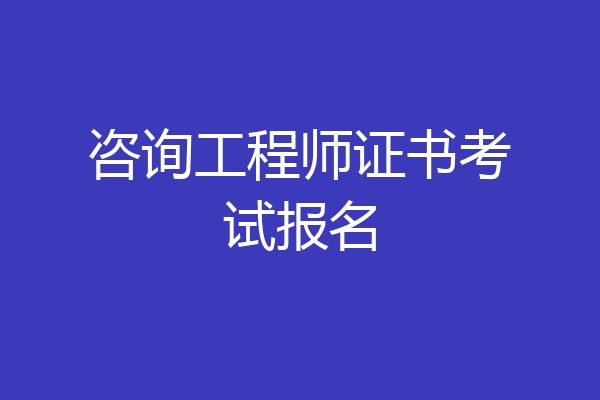 咨询工程师证书考试报名
