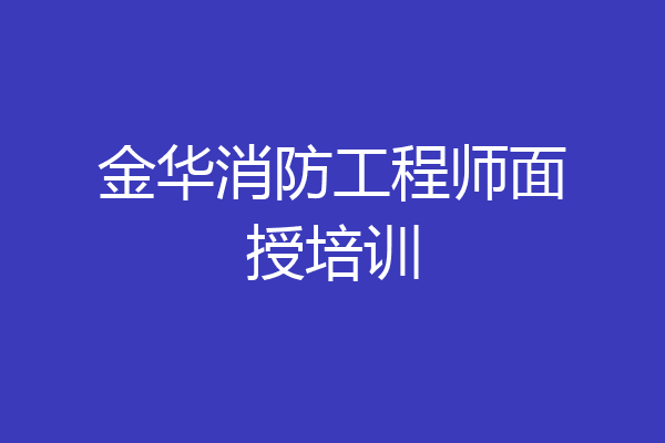 金华消防工程师面授培训