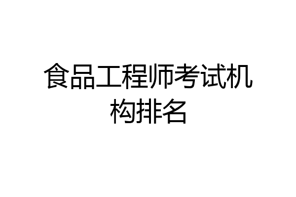 食品工程师考试机构排名