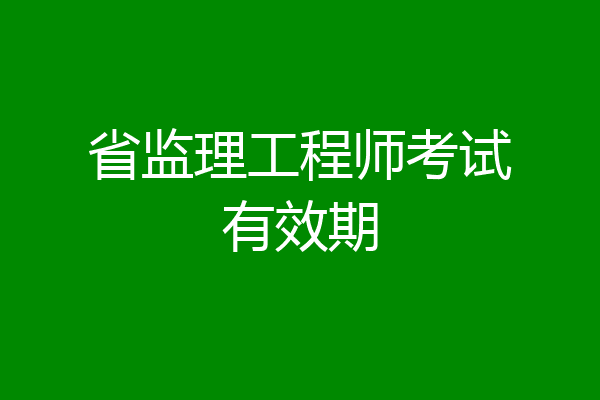 省监理工程师考试有效期