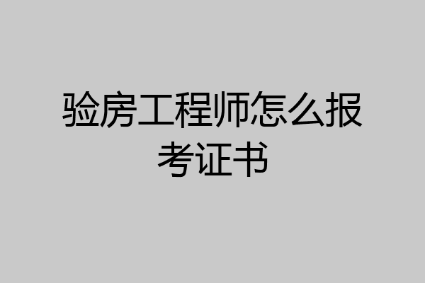验房工程师怎么报考证书