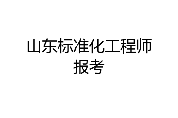 山东标准化工程师报考