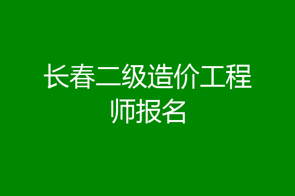 长春二级造价工程师报名