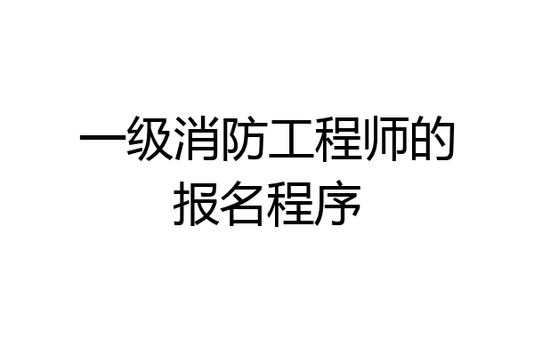 一级消防工程师的报名程序