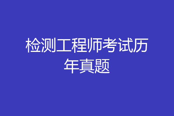 检测工程师考试历年真题