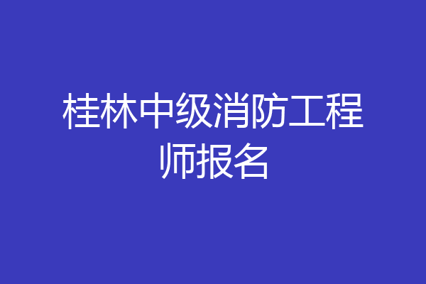 桂林中级消防工程师报名
