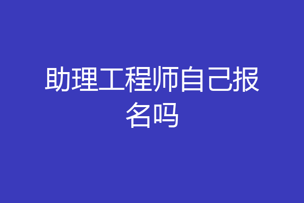 助理工程师自己报名吗