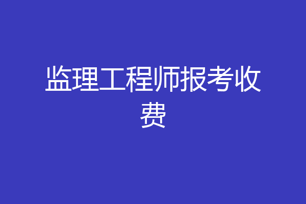监理工程师报考收费