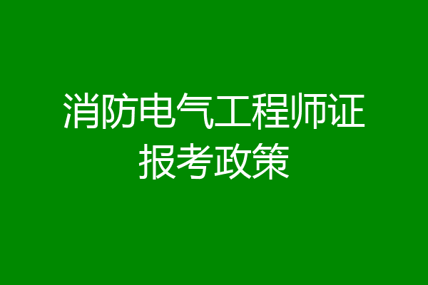 消防电气工程师证报考政策
