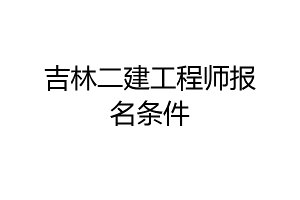 吉林二建工程师报名条件