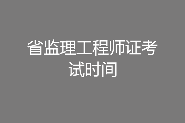 省监理工程师证考试时间
