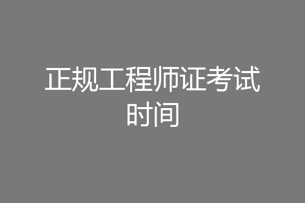 正规工程师证考试时间