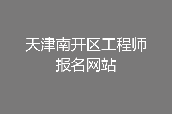 天津南开区工程师报名网站