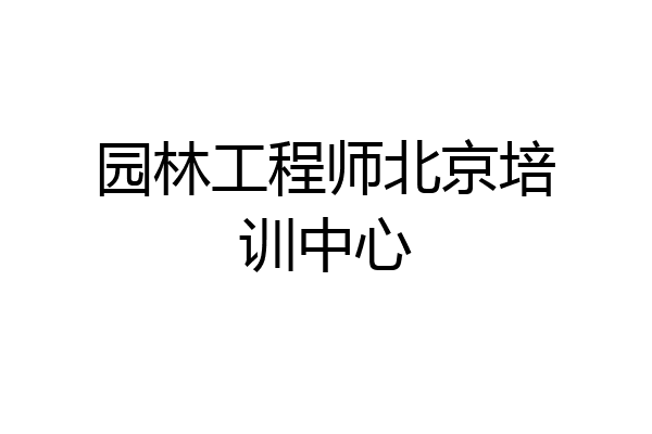 园林工程师北京培训中心