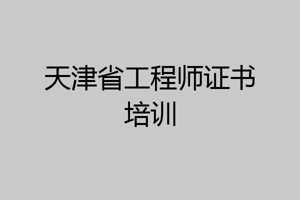 天津省工程师证书培训
