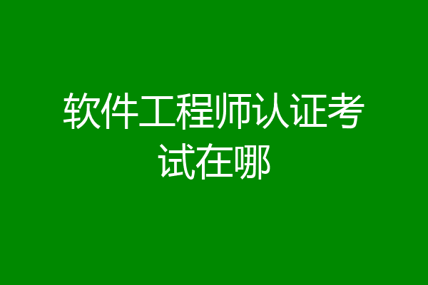 软件工程师认证考试在哪