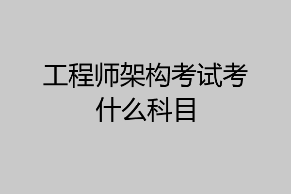 工程师架构考试考什么科目