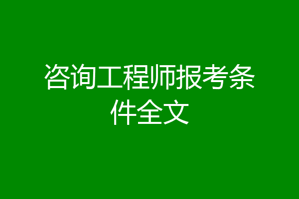 咨询工程师报考条件全文