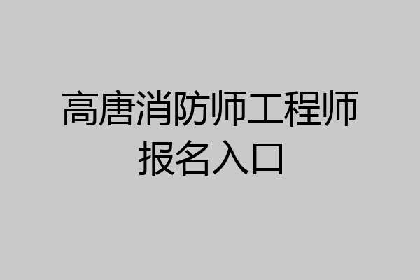 高唐消防师工程师报名入口