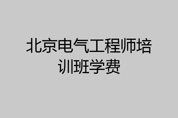 北京电气工程师培训班学费