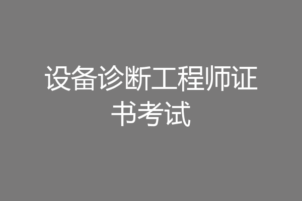 设备诊断工程师证书考试