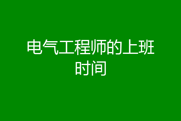 电气工程师的上班时间