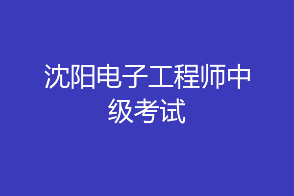 沈阳电子工程师中级考试