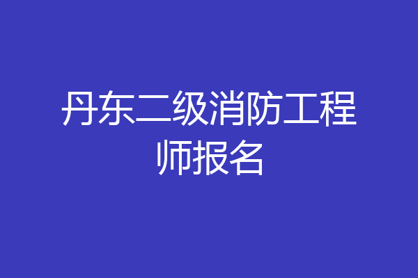 丹东二级消防工程师报名