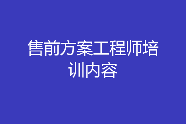 售前方案工程师培训内容