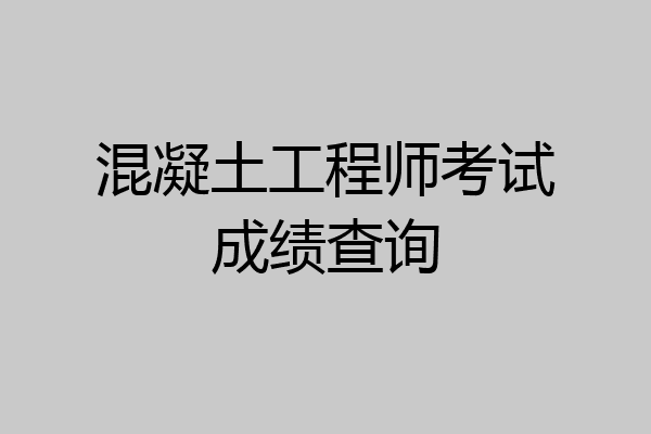 混凝土工程师考试成绩查询