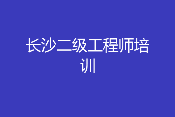 长沙二级工程师培训