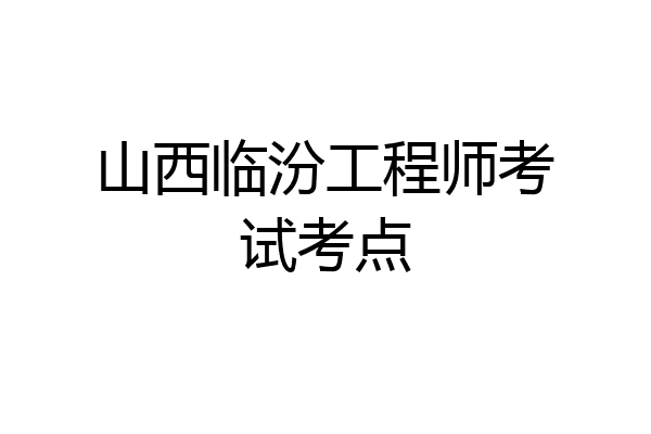 山西临汾工程师考试考点