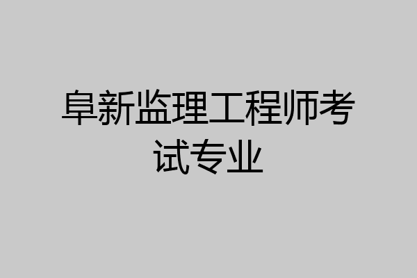 阜新监理工程师考试专业