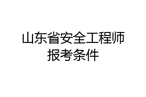 山东省安全工程师报考条件