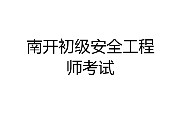 南开初级安全工程师考试