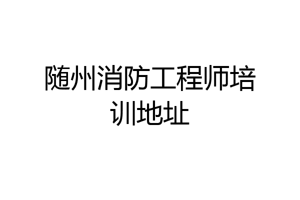 随州消防工程师培训地址