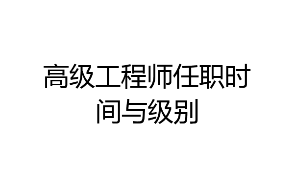 高级工程师任职时间与级别