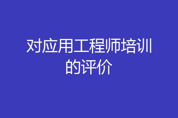 对应用工程师培训的评价