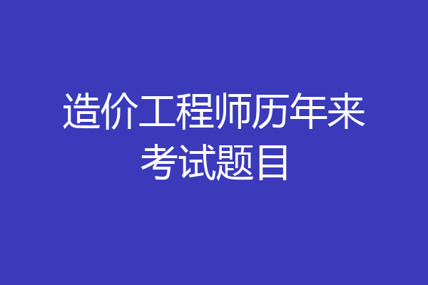 造价工程师历年来考试题目