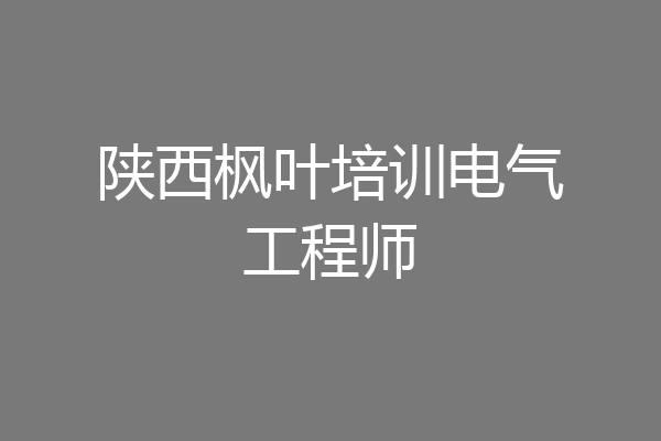 陕西枫叶培训电气工程师