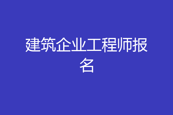 建筑企业工程师报名